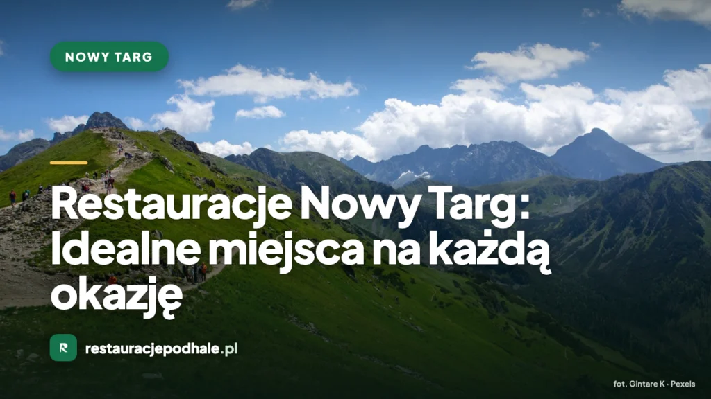 Restauracje Nowy Targ: Idealne miejsca na każdą okazję
