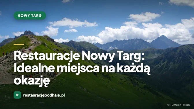 Restauracje Nowy Targ: Idealne miejsca na każdą okazję