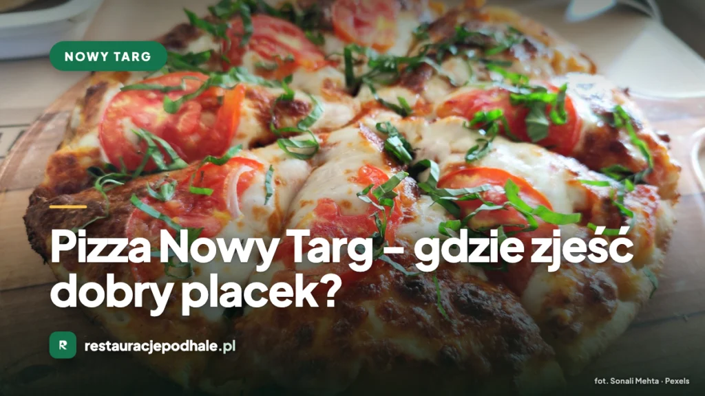 Pizza Nowy Targ – gdzie zjeść dobry placek?
