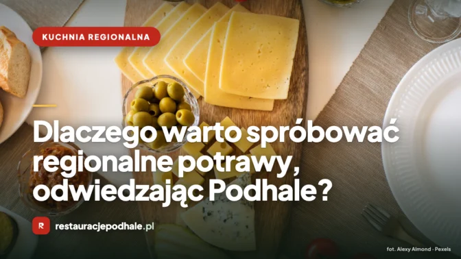 Dlaczego warto spróbować regionalne potrawy, odwiedzając Podhale?