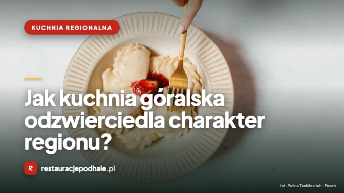 Jak kuchnia góralska odzwierciedla charakter regionu?