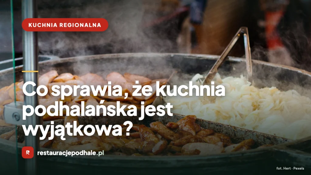 Co sprawia, że kuchnia podhalańska jest wyjątkowa?