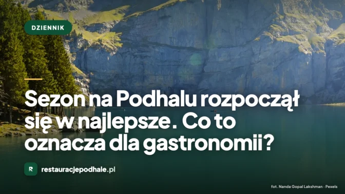 Sezon na Podhalu rozpoczął się w najlepsze. Co to oznacza dla gastronomii?