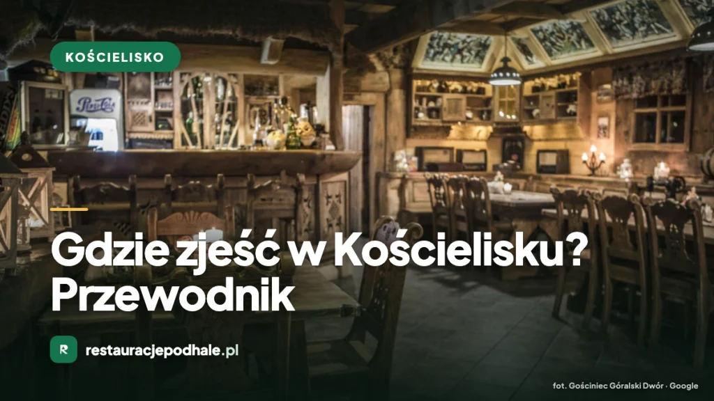 Gdzie zjeść w Kościelisku - karczmy i restauracje góralskie u podnóża Tatr