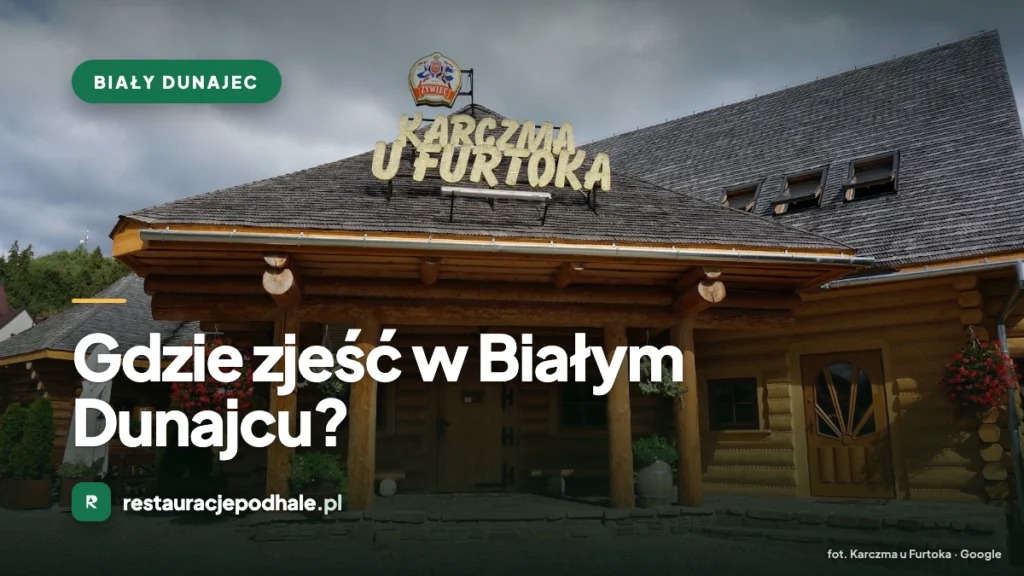 Gdzie zjeść w Białym Dunajcu - karczmy regionalne i pizzerie na Podhalu